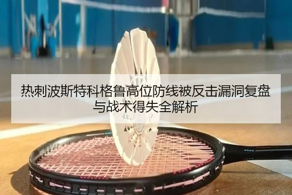 热刺波斯特科格鲁高位防线被反击漏洞复盘与战术得失全解析